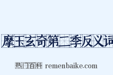 摩玉玄奇第二季反义词是什么意思的图片
